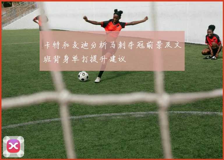 卡特和麦迪分析马刺夺冠前景及文班背身单打提升建议