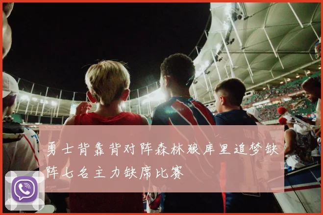 勇士背靠背对阵森林狼库里追梦缺阵七名主力缺席比赛