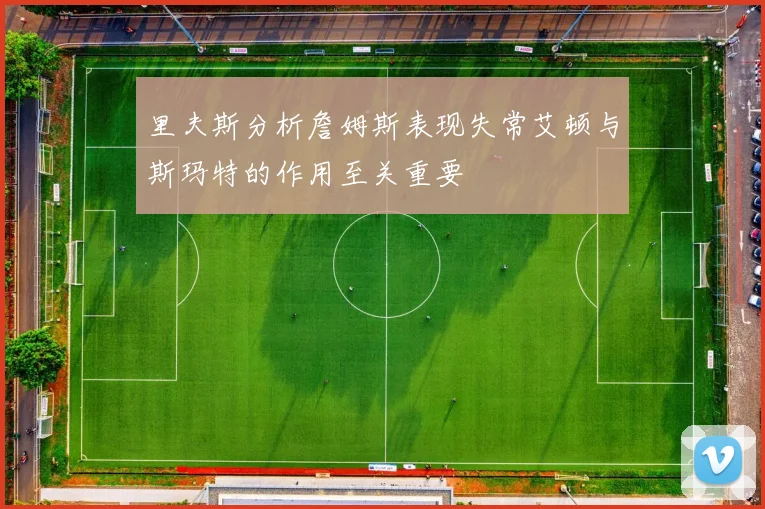 里夫斯分析詹姆斯表现失常艾顿与斯玛特的作用至关重要