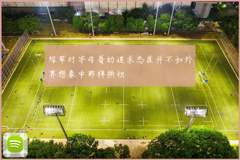 绿军对字母哥的追求态度并不如外界想象中那样热切